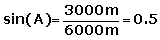 Sin(A)=3000m/6000m = 0.5